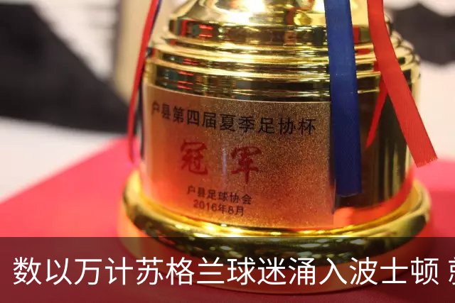 数以万计苏格兰球迷涌入波士顿 就算负债也要远征